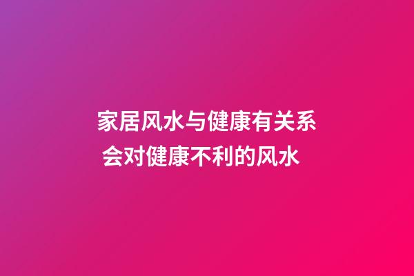 家居风水与健康有关系 会对健康不利的风水